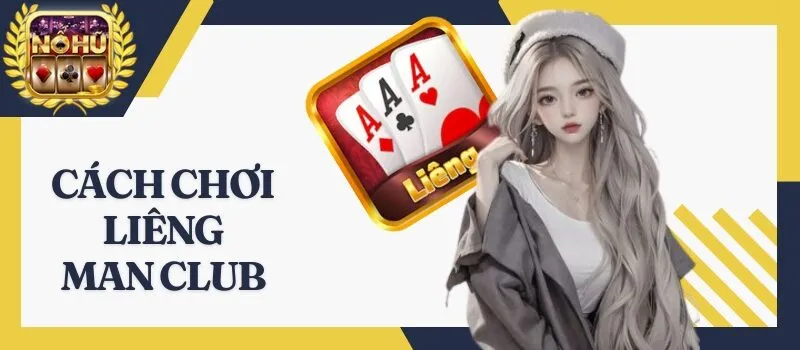 Liêng Man Club – Bí quyết chơi game 99% hiệu quả siêu cao