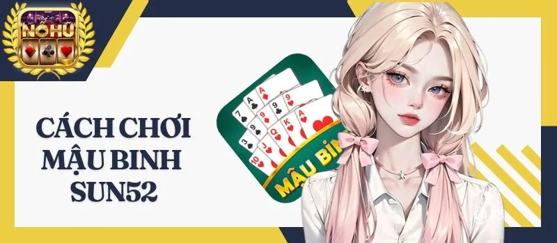 Mậu Binh Sun52 – Hướng dẫn cách đánh bài online ăn tiền hot
