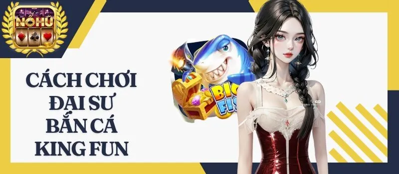 Đại Sư Bắn Cá King Fun – Khám phá đại dương và săn thưởng